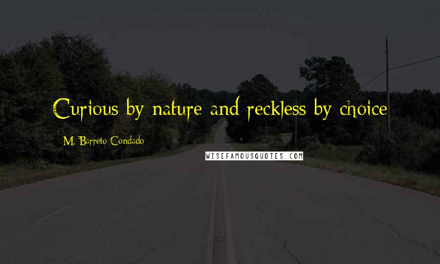 M. Barreto Condado Quotes: Curious by nature and reckless by choice