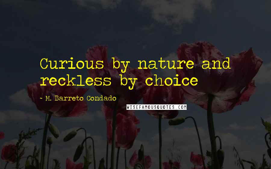 M. Barreto Condado Quotes: Curious by nature and reckless by choice