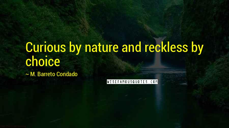 M. Barreto Condado Quotes: Curious by nature and reckless by choice