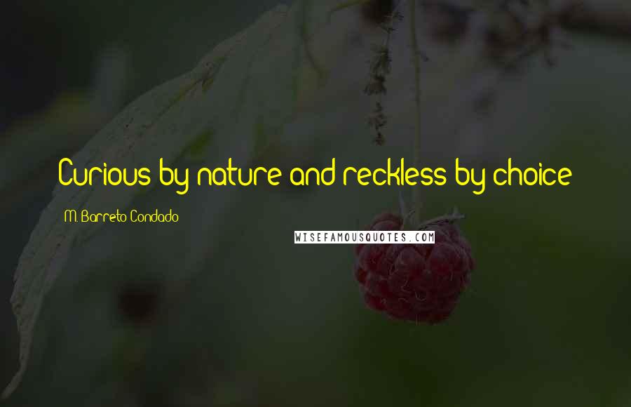 M. Barreto Condado Quotes: Curious by nature and reckless by choice