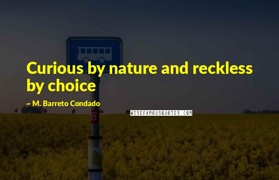 M. Barreto Condado Quotes: Curious by nature and reckless by choice