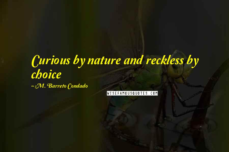 M. Barreto Condado Quotes: Curious by nature and reckless by choice