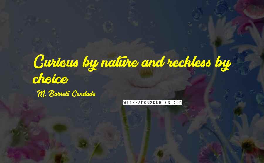 M. Barreto Condado Quotes: Curious by nature and reckless by choice