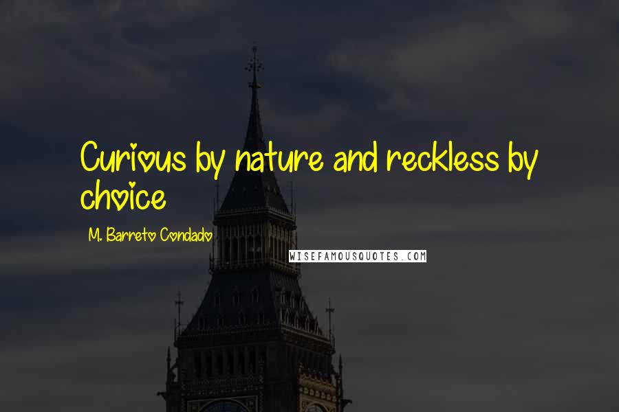 M. Barreto Condado Quotes: Curious by nature and reckless by choice