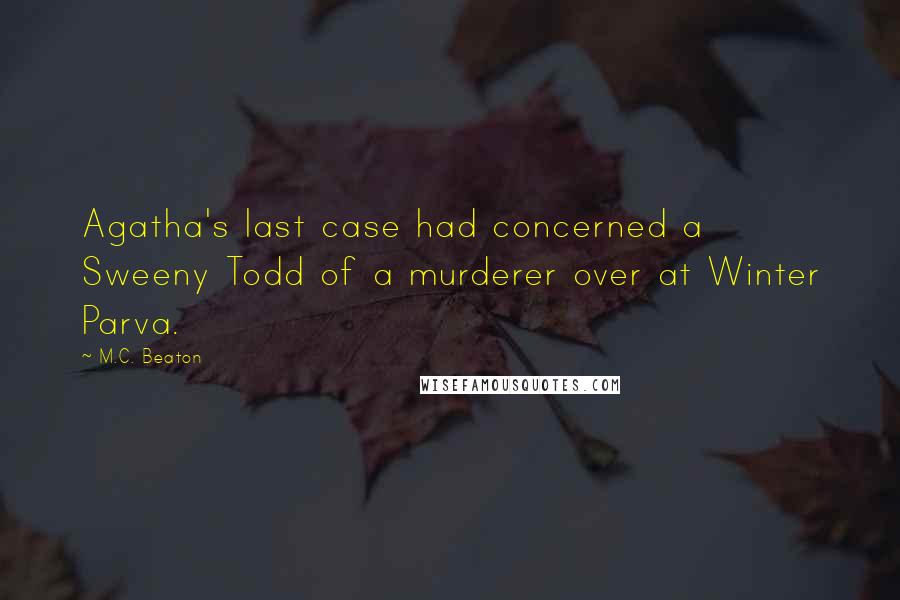 M.C. Beaton Quotes: Agatha's last case had concerned a Sweeny Todd of a murderer over at Winter Parva.