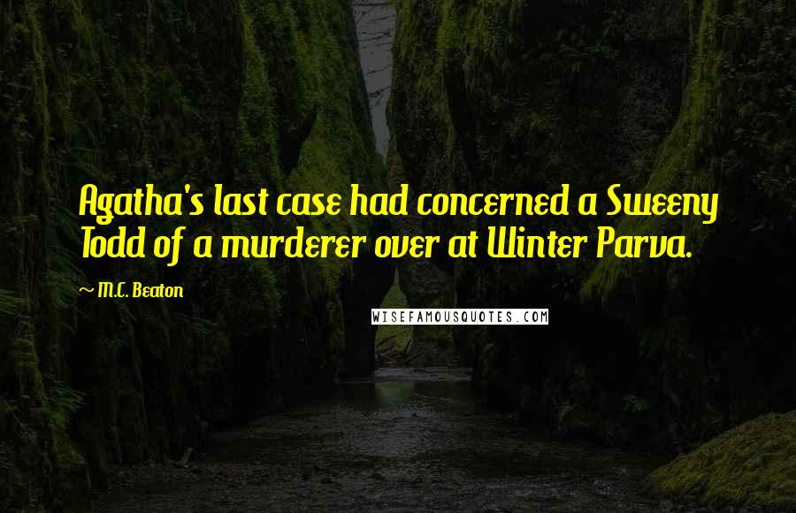 M.C. Beaton Quotes: Agatha's last case had concerned a Sweeny Todd of a murderer over at Winter Parva.