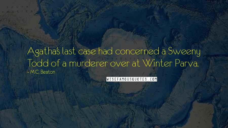 M.C. Beaton Quotes: Agatha's last case had concerned a Sweeny Todd of a murderer over at Winter Parva.