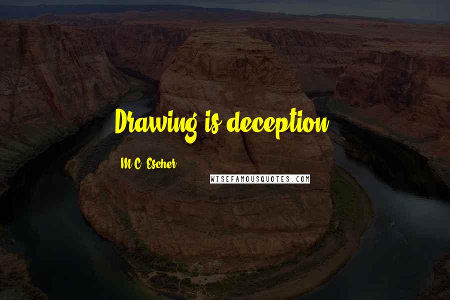 M.C. Escher Quotes: Drawing is deception.