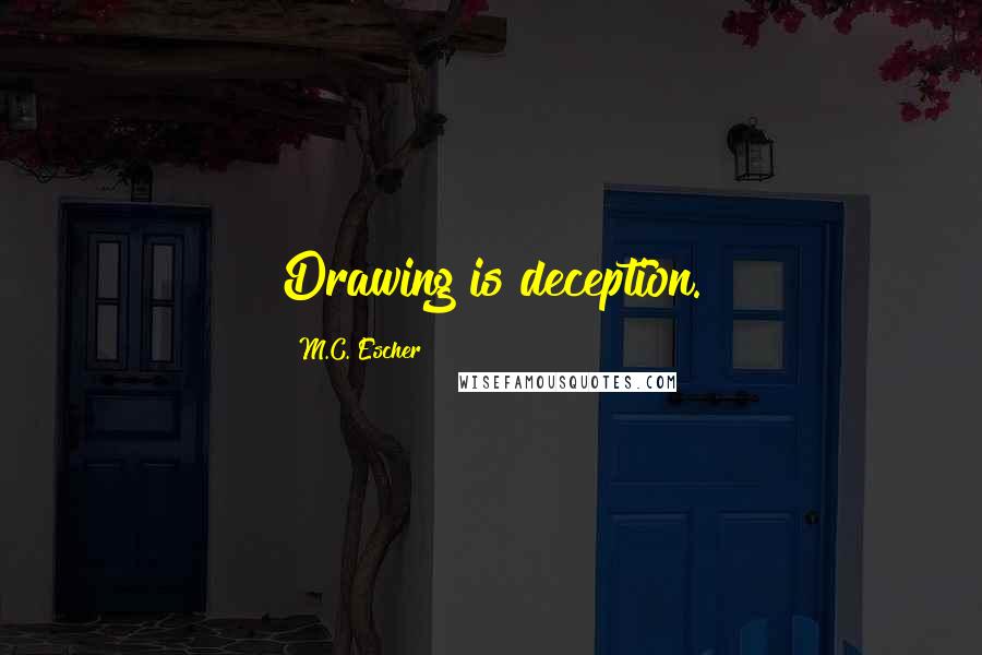 M.C. Escher Quotes: Drawing is deception.