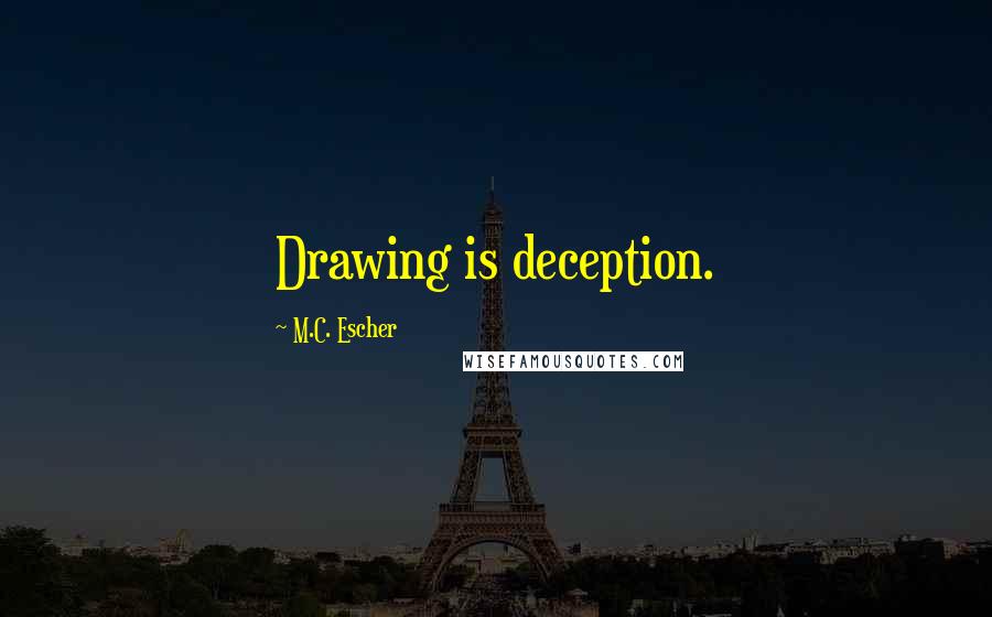 M.C. Escher Quotes: Drawing is deception.