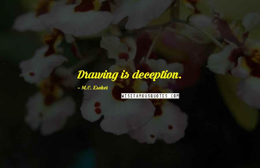 M.C. Escher Quotes: Drawing is deception.