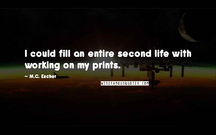 M.C. Escher Quotes: I could fill an entire second life with working on my prints.