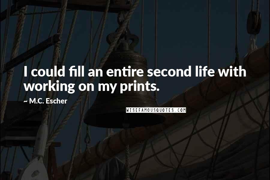 M.C. Escher Quotes: I could fill an entire second life with working on my prints.