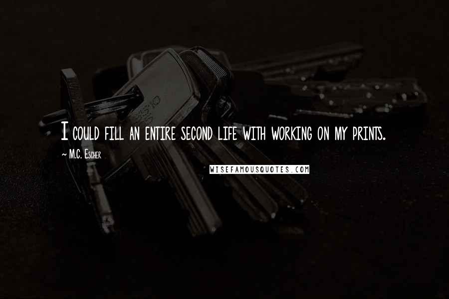 M.C. Escher Quotes: I could fill an entire second life with working on my prints.