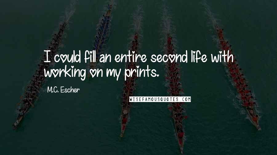 M.C. Escher Quotes: I could fill an entire second life with working on my prints.