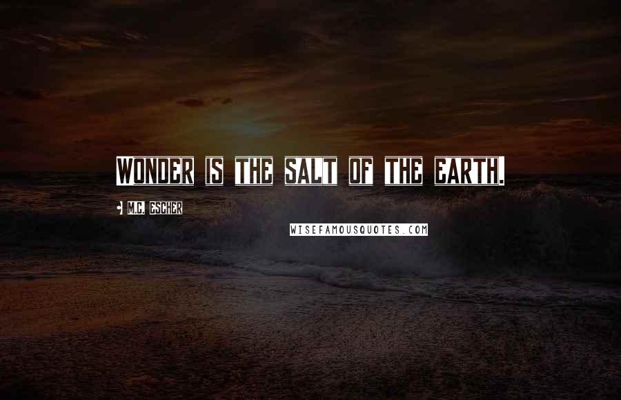 M.C. Escher Quotes: Wonder is the salt of the earth.