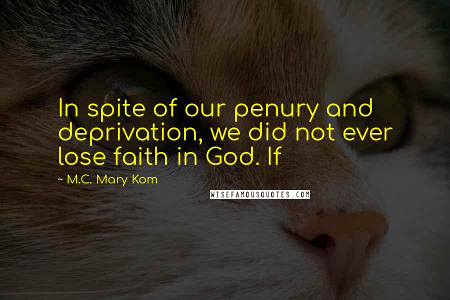 M.C. Mary Kom Quotes: In spite of our penury and deprivation, we did not ever lose faith in God. If