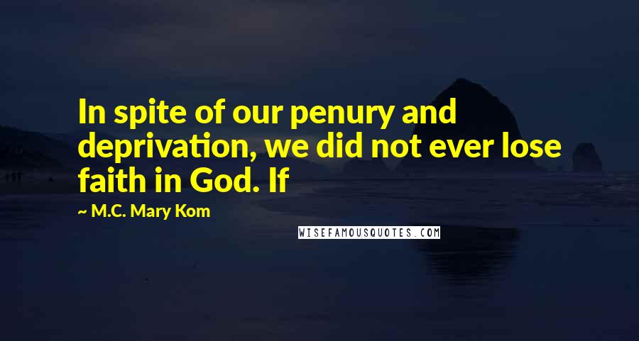 M.C. Mary Kom Quotes: In spite of our penury and deprivation, we did not ever lose faith in God. If