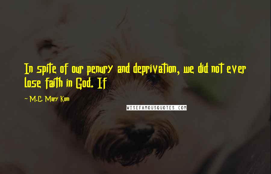 M.C. Mary Kom Quotes: In spite of our penury and deprivation, we did not ever lose faith in God. If