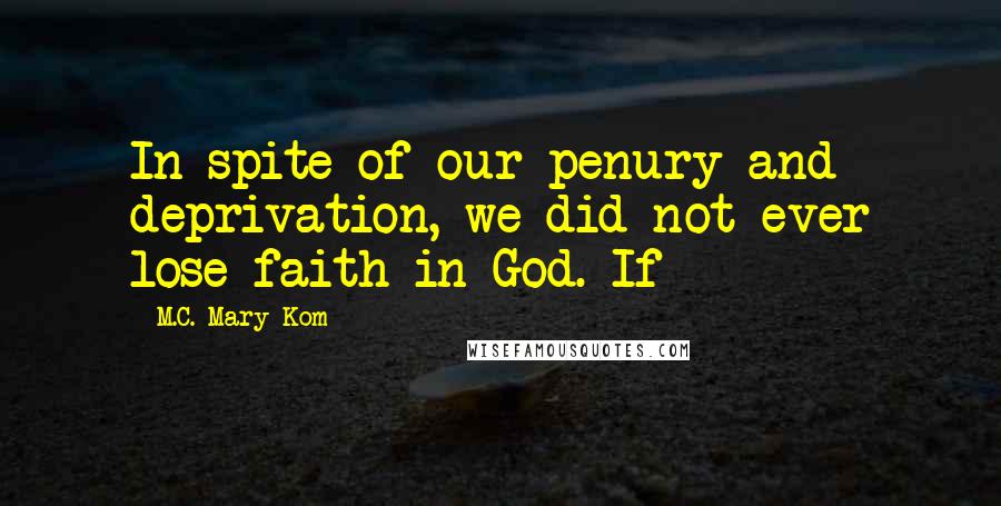 M.C. Mary Kom Quotes: In spite of our penury and deprivation, we did not ever lose faith in God. If