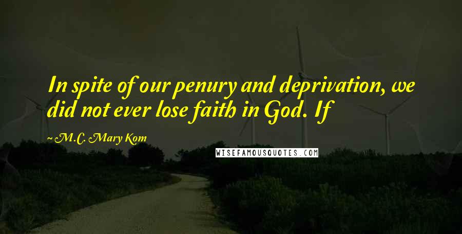 M.C. Mary Kom Quotes: In spite of our penury and deprivation, we did not ever lose faith in God. If