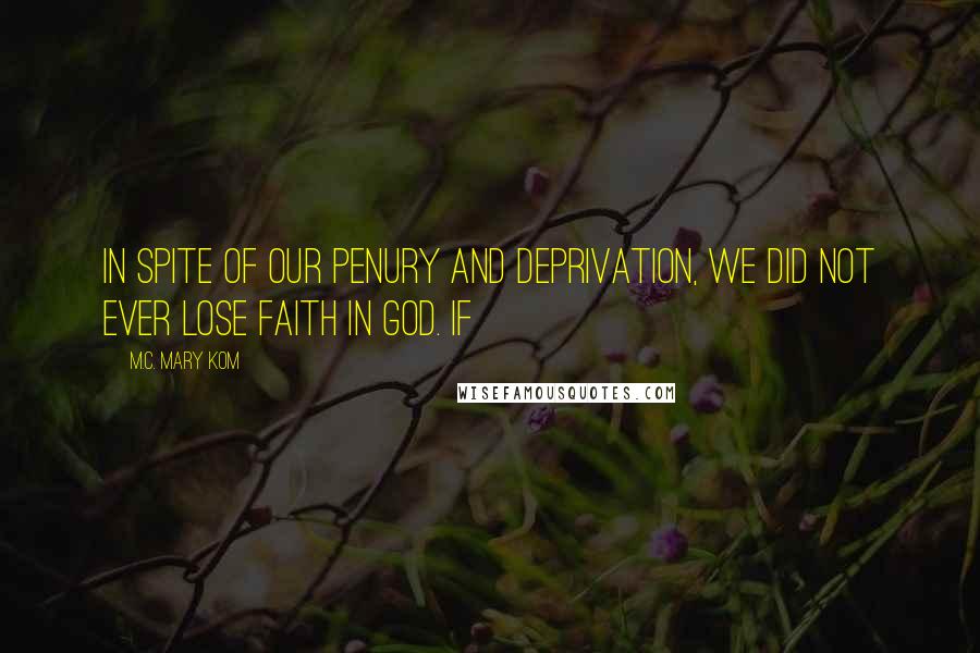 M.C. Mary Kom Quotes: In spite of our penury and deprivation, we did not ever lose faith in God. If