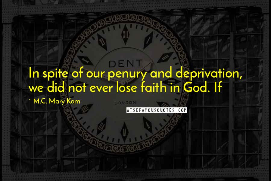 M.C. Mary Kom Quotes: In spite of our penury and deprivation, we did not ever lose faith in God. If