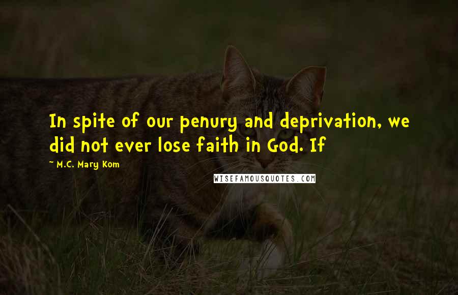 M.C. Mary Kom Quotes: In spite of our penury and deprivation, we did not ever lose faith in God. If