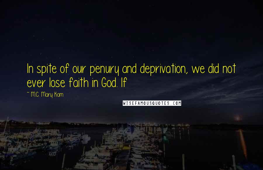 M.C. Mary Kom Quotes: In spite of our penury and deprivation, we did not ever lose faith in God. If