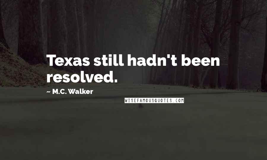 M.C. Walker Quotes: Texas still hadn't been resolved.