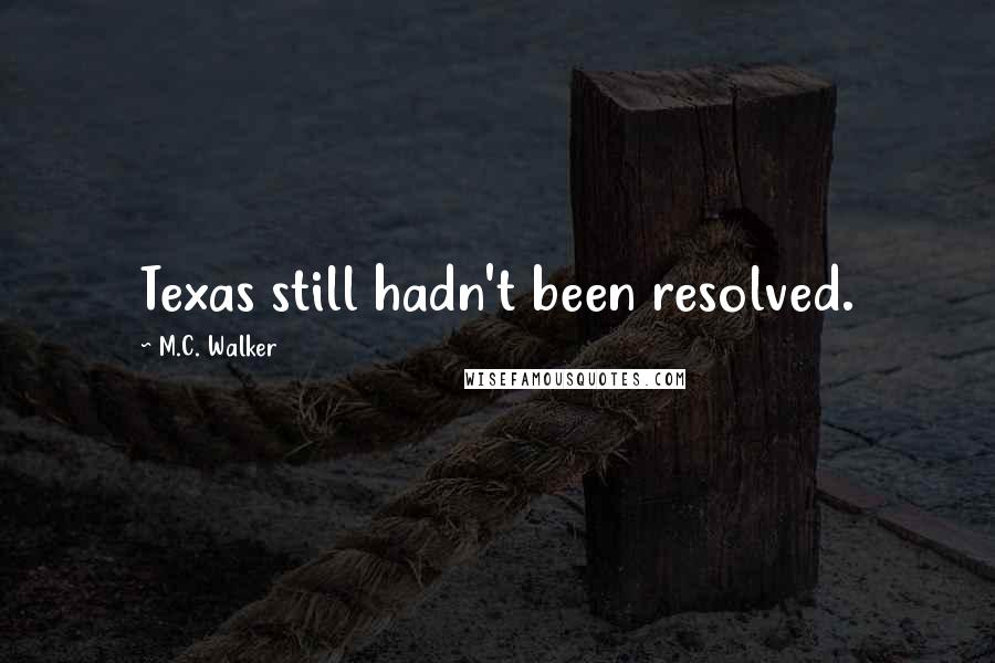 M.C. Walker Quotes: Texas still hadn't been resolved.