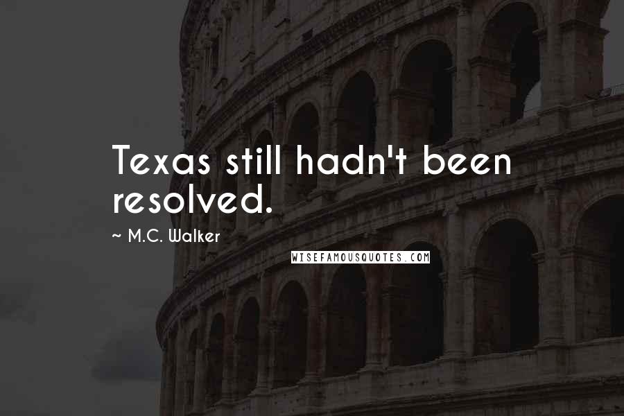 M.C. Walker Quotes: Texas still hadn't been resolved.