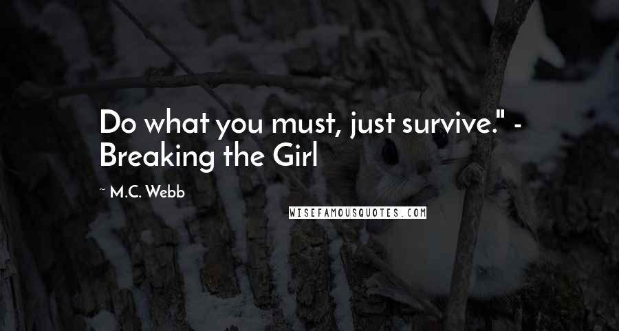 M.C. Webb Quotes: Do what you must, just survive." - Breaking the Girl