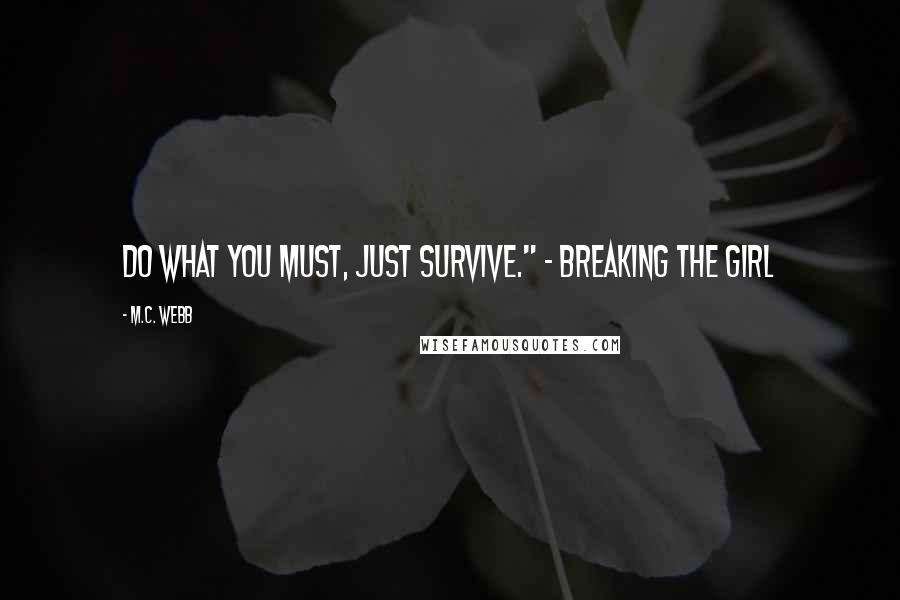 M.C. Webb Quotes: Do what you must, just survive." - Breaking the Girl