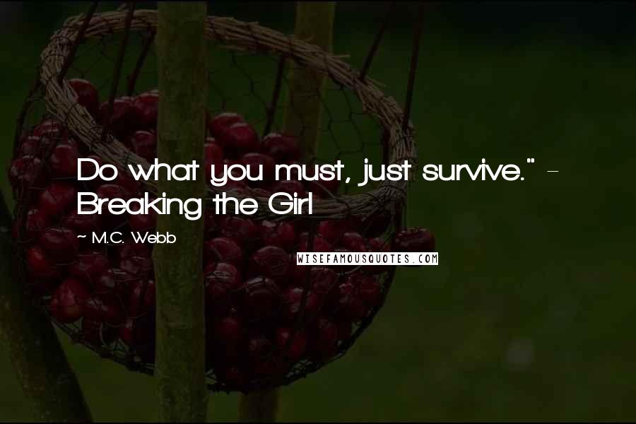 M.C. Webb Quotes: Do what you must, just survive." - Breaking the Girl