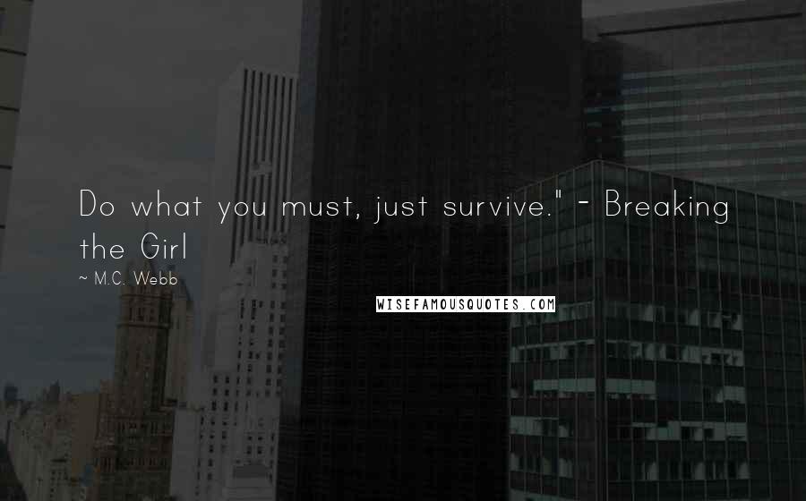 M.C. Webb Quotes: Do what you must, just survive." - Breaking the Girl