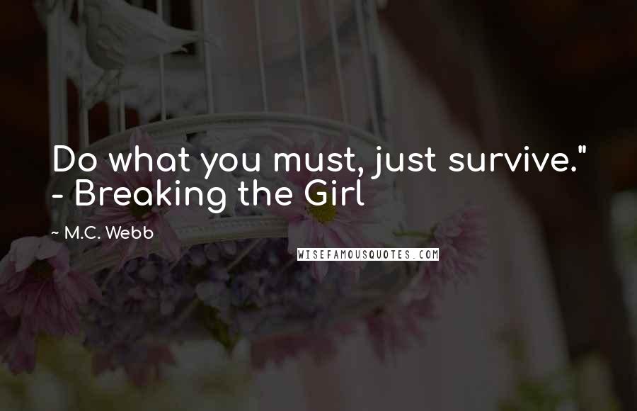 M.C. Webb Quotes: Do what you must, just survive." - Breaking the Girl