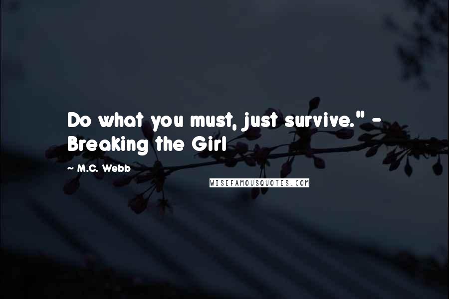 M.C. Webb Quotes: Do what you must, just survive." - Breaking the Girl