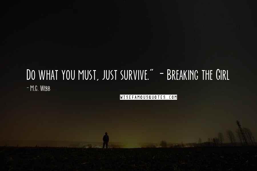 M.C. Webb Quotes: Do what you must, just survive." - Breaking the Girl