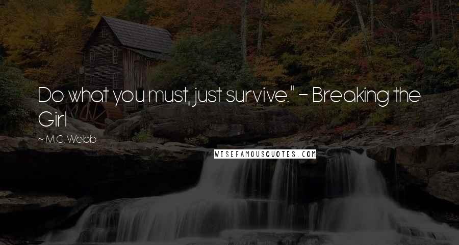 M.C. Webb Quotes: Do what you must, just survive." - Breaking the Girl