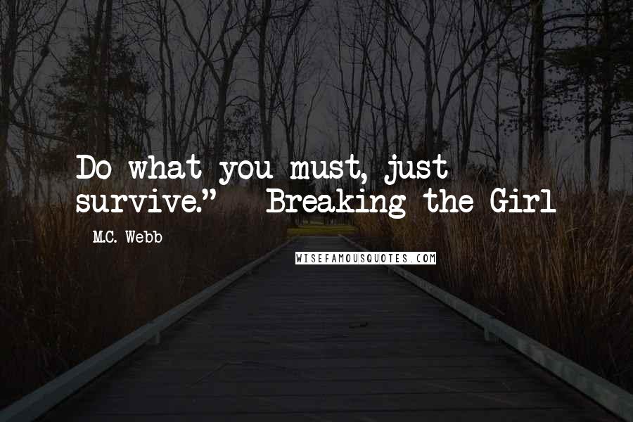 M.C. Webb Quotes: Do what you must, just survive." - Breaking the Girl