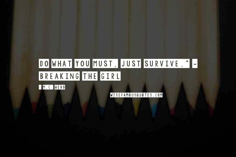 M.C. Webb Quotes: Do what you must, just survive." - Breaking the Girl