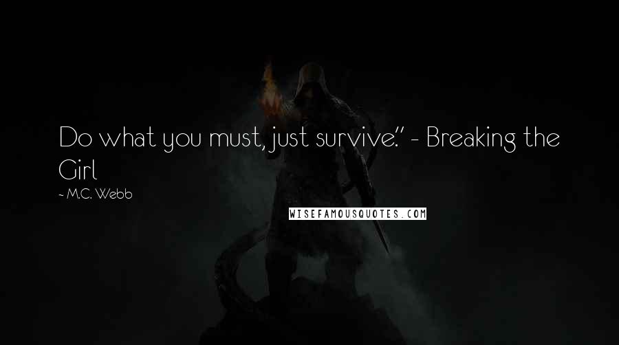 M.C. Webb Quotes: Do what you must, just survive." - Breaking the Girl