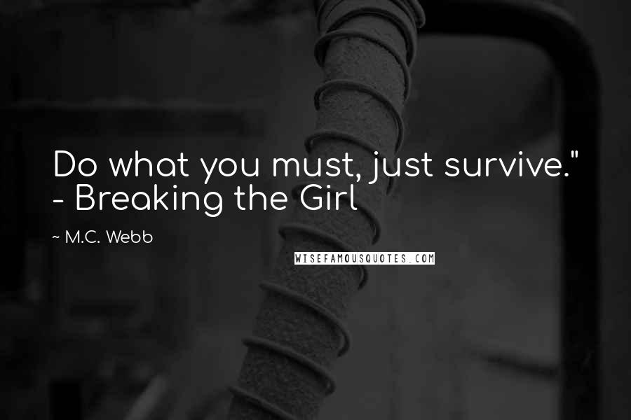 M.C. Webb Quotes: Do what you must, just survive." - Breaking the Girl