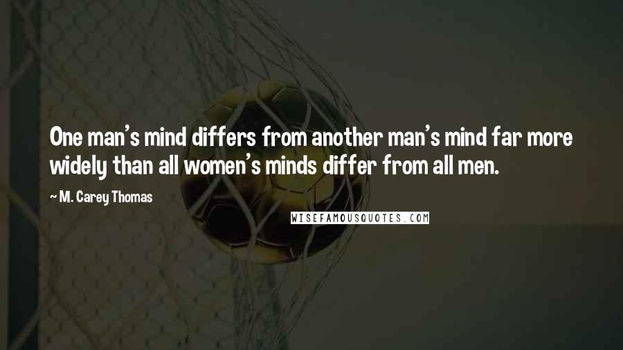 M. Carey Thomas Quotes: One man's mind differs from another man's mind far more widely than all women's minds differ from all men.