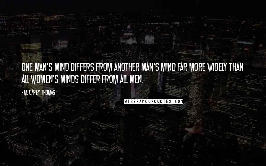 M. Carey Thomas Quotes: One man's mind differs from another man's mind far more widely than all women's minds differ from all men.