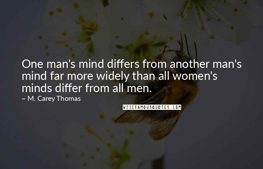 M. Carey Thomas Quotes: One man's mind differs from another man's mind far more widely than all women's minds differ from all men.