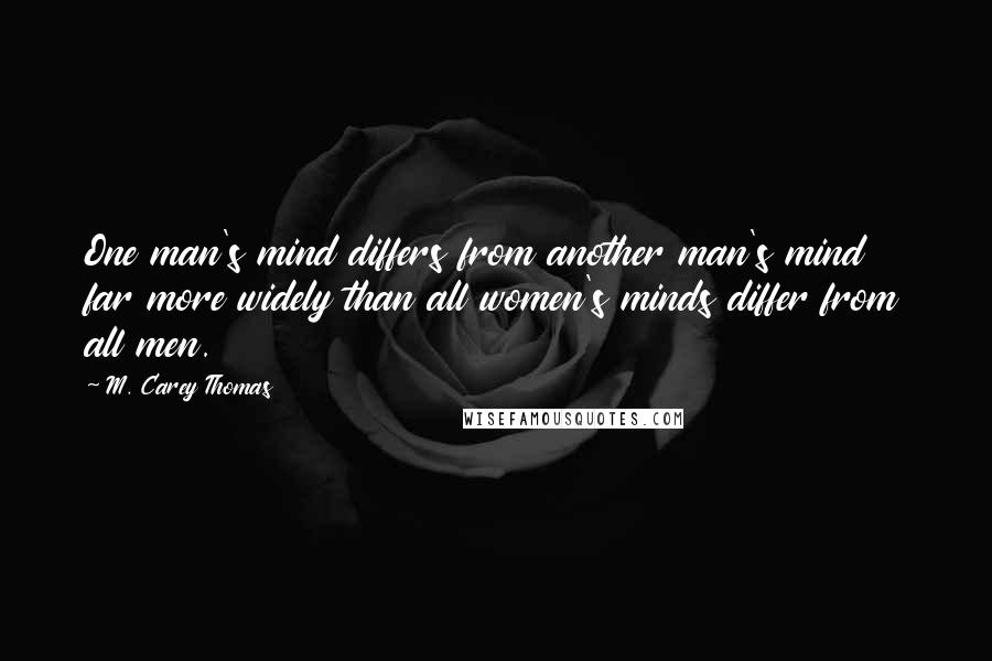 M. Carey Thomas Quotes: One man's mind differs from another man's mind far more widely than all women's minds differ from all men.