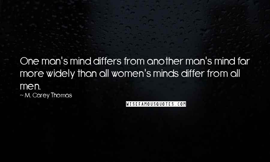 M. Carey Thomas Quotes: One man's mind differs from another man's mind far more widely than all women's minds differ from all men.