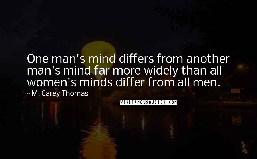 M. Carey Thomas Quotes: One man's mind differs from another man's mind far more widely than all women's minds differ from all men.